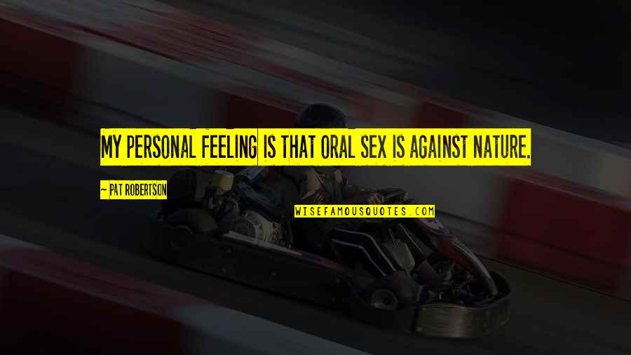 Oral Quotes By Pat Robertson: My personal feeling is that oral sex is