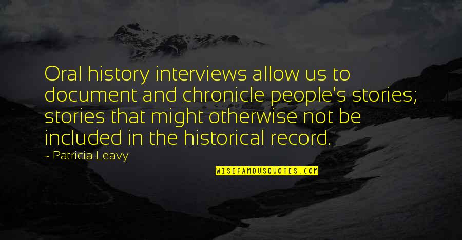 Oral Quotes By Patricia Leavy: Oral history interviews allow us to document and