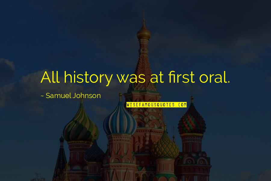 Oral Quotes By Samuel Johnson: All history was at first oral.