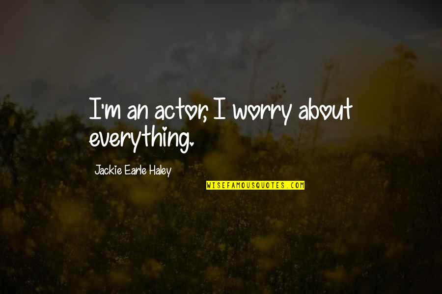 Oral Surgery Funny Quotes By Jackie Earle Haley: I'm an actor, I worry about everything.