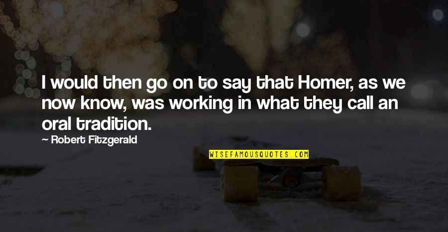 Oral Tradition Quotes By Robert Fitzgerald: I would then go on to say that