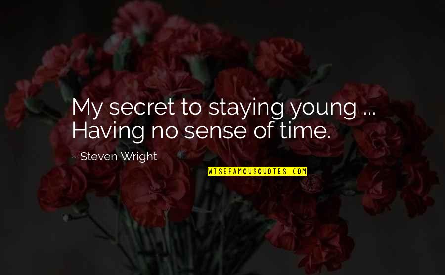 Orale Orale Quotes By Steven Wright: My secret to staying young ... Having no
