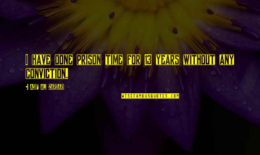 Orale Pues Quotes By Asif Ali Zardari: I have done prison time for 13 years Orale Pues Quotes By Asif Ali Zardari: I have done prison time for 13 years