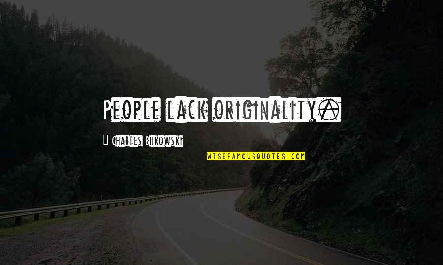 Orale Pues Quotes By Charles Bukowski: People lack originality. Orale Pues Quotes By Charles Bukowski: People lack originality.