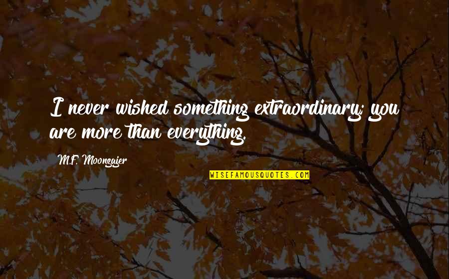 Orale Pues Quotes By M.F. Moonzajer: I never wished something extraordinary; you are more