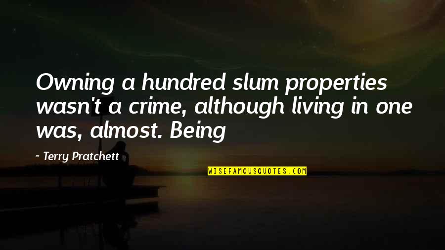 Orale Pues Quotes By Terry Pratchett: Owning a hundred slum properties wasn't a crime, Orale Pues Quotes By Terry Pratchett: Owning a hundred slum properties wasn't a crime,