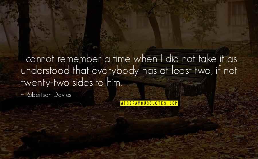 Oralidade Escrita Quotes By Robertson Davies: I cannot remember a time when I did