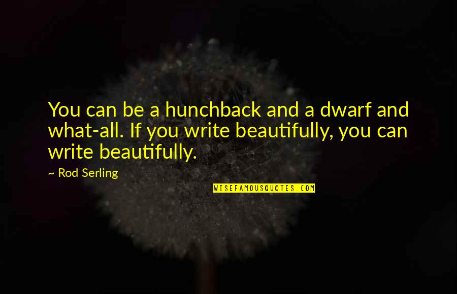 Orally Disintegrating Quotes By Rod Serling: You can be a hunchback and a dwarf