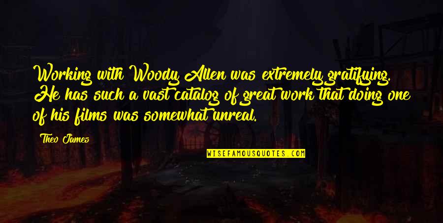 Orally Pleasuring A Woman Quotes By Theo James: Working with Woody Allen was extremely gratifying. He