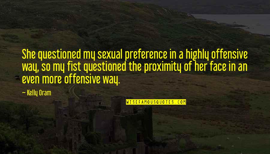 Oram Quotes By Kelly Oram: She questioned my sexual preference in a highly