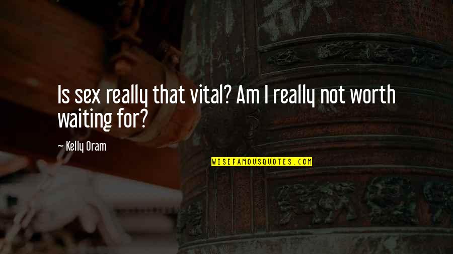 Oram Quotes By Kelly Oram: Is sex really that vital? Am I really