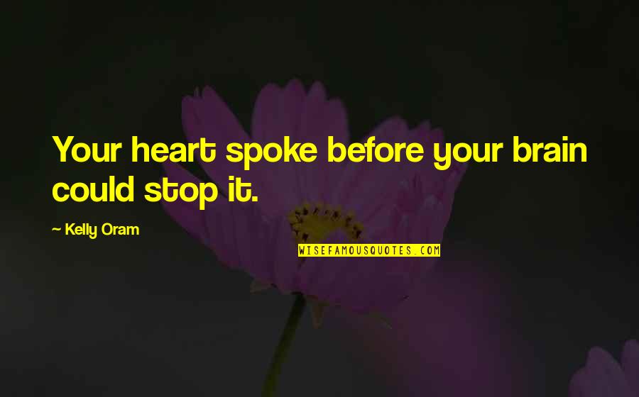 Oram Quotes By Kelly Oram: Your heart spoke before your brain could stop
