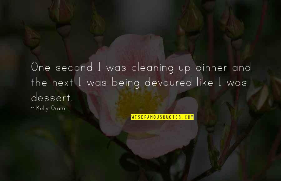 Oram Quotes By Kelly Oram: One second I was cleaning up dinner and