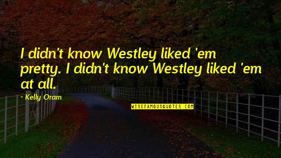 Oram Quotes By Kelly Oram: I didn't know Westley liked 'em pretty. I