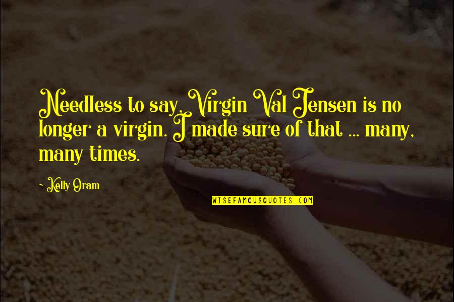 Oram Quotes By Kelly Oram: Needless to say, Virgin Val Jensen is no