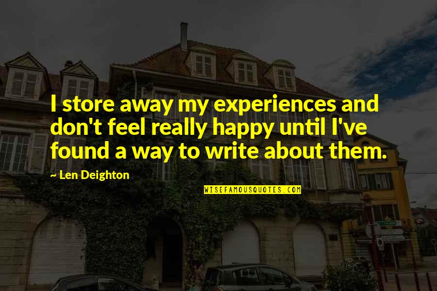 Oramaworld Quotes By Len Deighton: I store away my experiences and don't feel