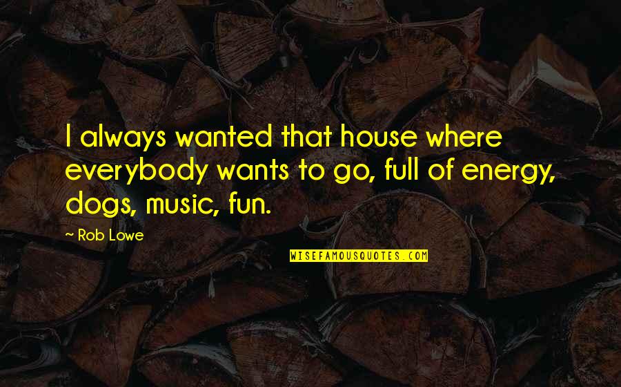 Oramos Y Quotes By Rob Lowe: I always wanted that house where everybody wants