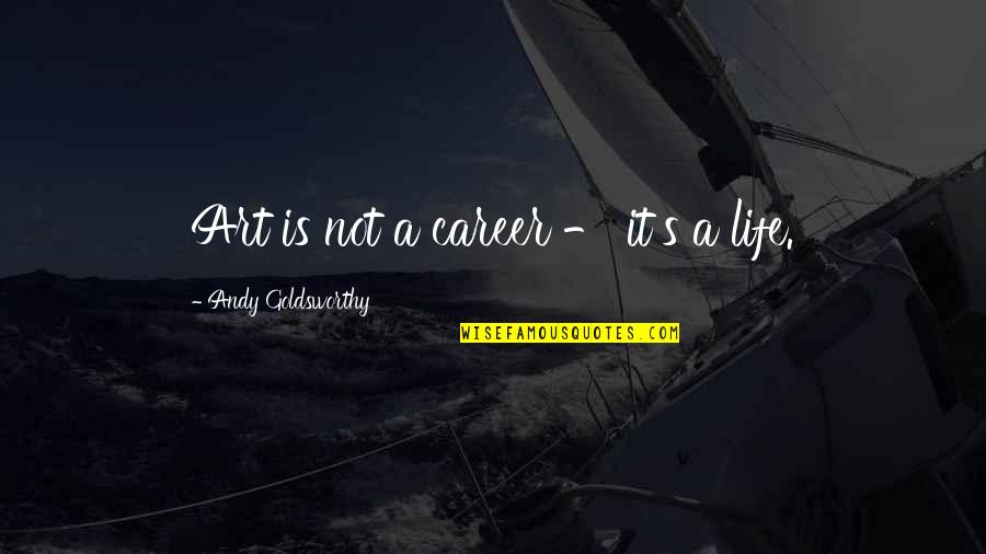 Orancello Quotes By Andy Goldsworthy: Art is not a career - it's a