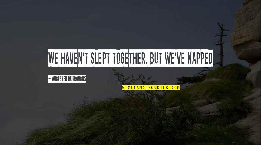 Orancello Quotes By Augusten Burroughs: We haven't slept together. But we've napped