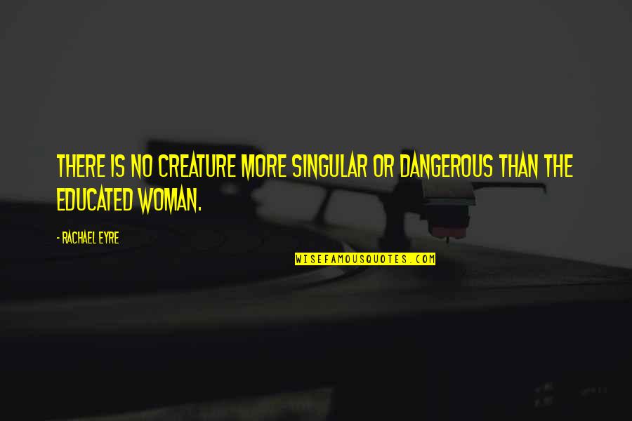 Orancello Quotes By Rachael Eyre: There is no creature more singular or dangerous