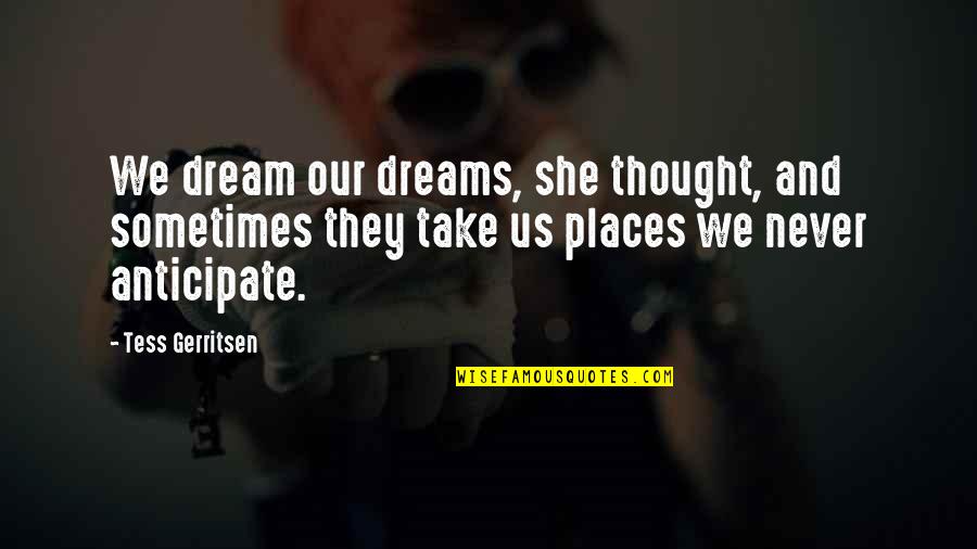 Orang Bodoh Quotes By Tess Gerritsen: We dream our dreams, she thought, and sometimes