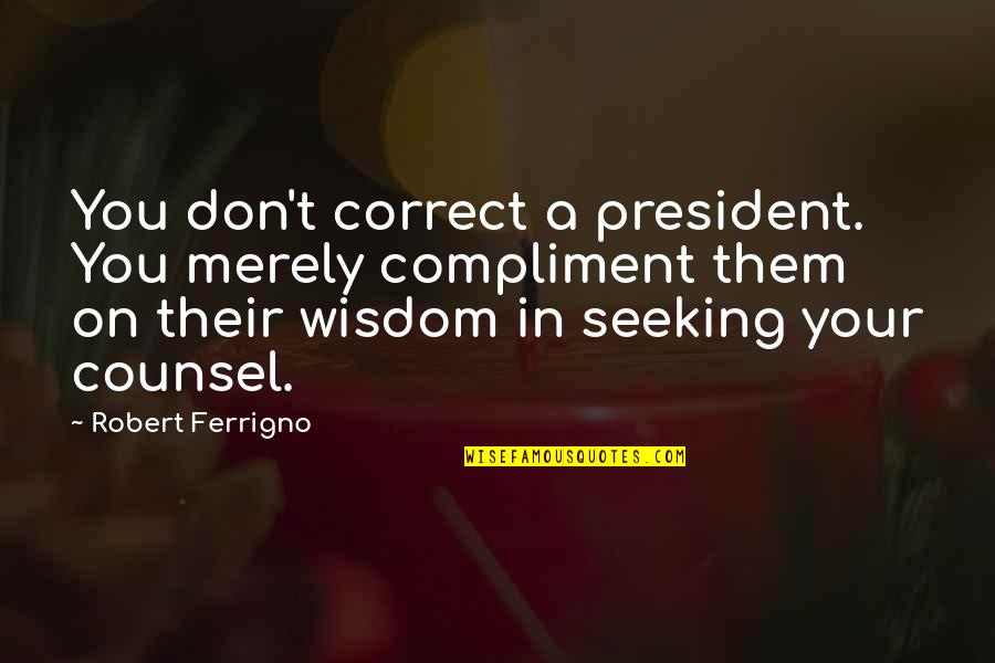 Orang Jahat Quotes By Robert Ferrigno: You don't correct a president. You merely compliment Orang Jahat Quotes By Robert Ferrigno: You don't correct a president. You merely compliment