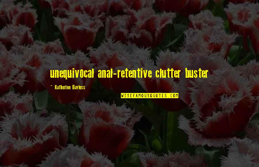 Orang Ketiga Quotes By Katherine Bayless: unequivocal anal-retentive clutter buster