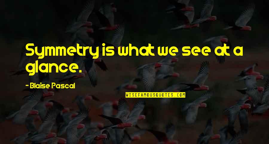 Orang Orang Sukses Quotes By Blaise Pascal: Symmetry is what we see at a glance. Orang Orang Sukses Quotes By Blaise Pascal: Symmetry is what we see at a glance.