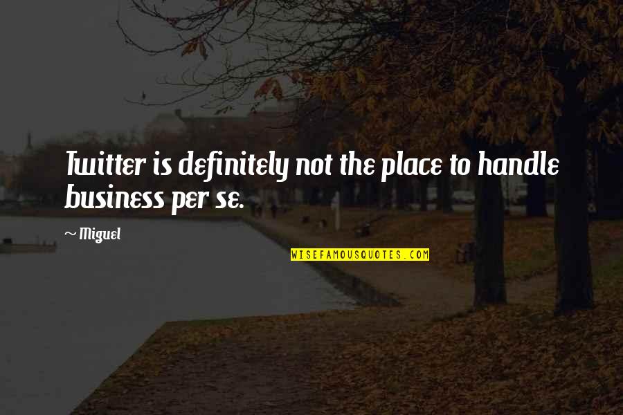 Orang Pelit Quotes By Miguel: Twitter is definitely not the place to handle
