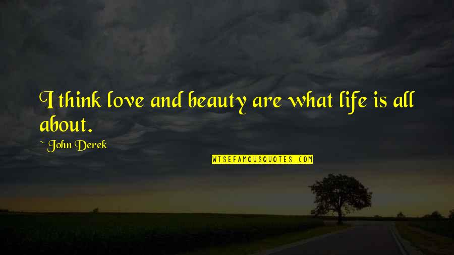 Orang Sabar Quotes By John Derek: I think love and beauty are what life Orang Sabar Quotes By John Derek: I think love and beauty are what life