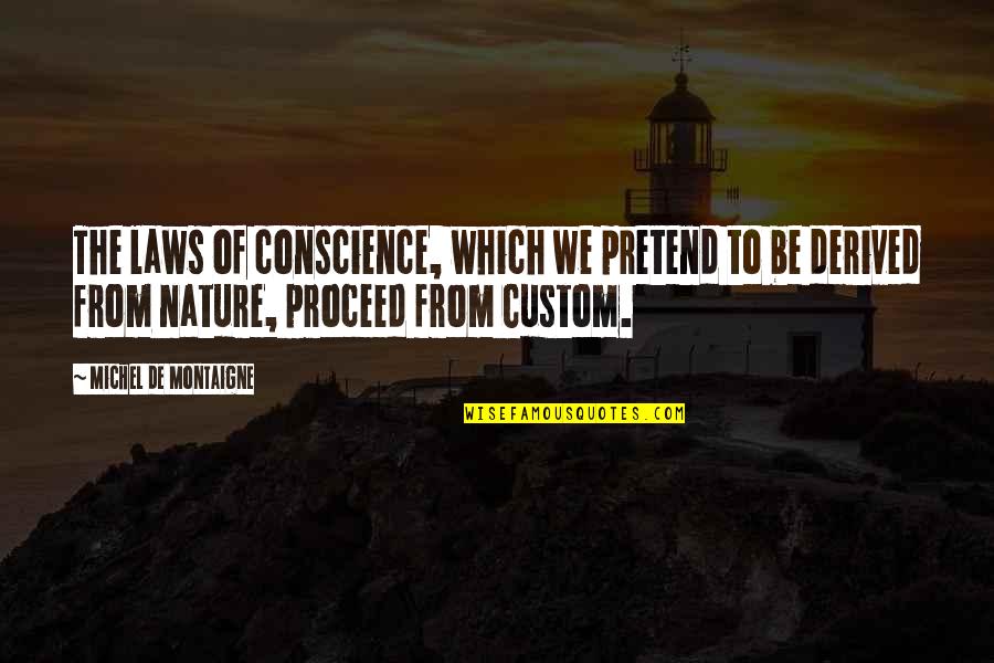 Orang Tua Kbbi Quotes By Michel De Montaigne: The laws of conscience, which we pretend to