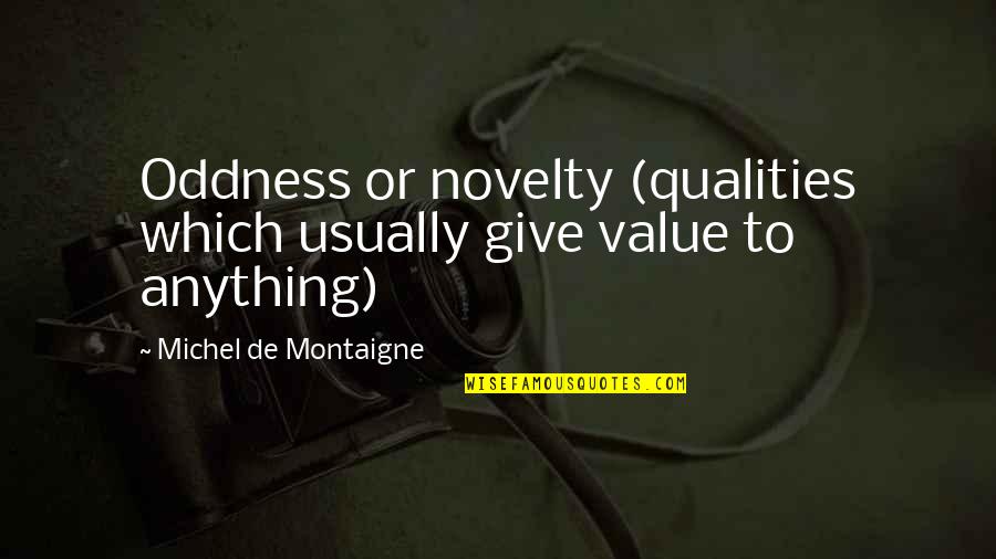 Orang Tua Kbbi Quotes By Michel De Montaigne: Oddness or novelty (qualities which usually give value