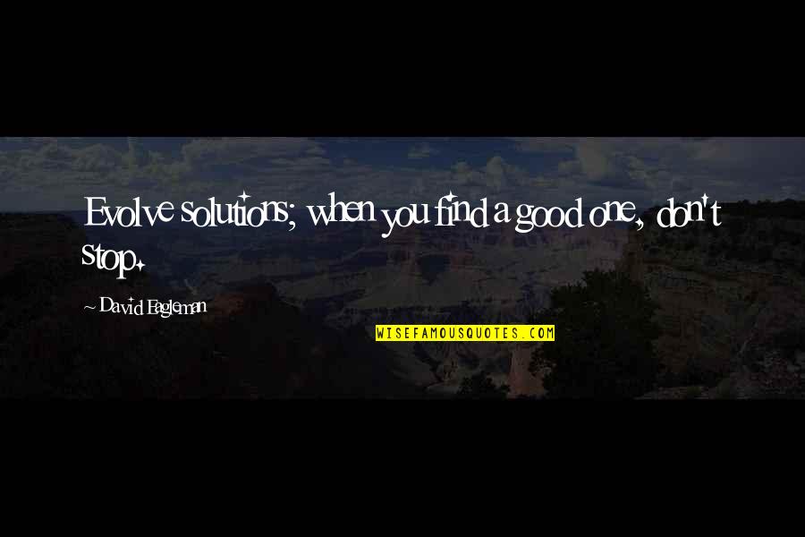 Orang Yang Teraniaya Quotes By David Eagleman: Evolve solutions; when you find a good one, Orang Yang Teraniaya Quotes By David Eagleman: Evolve solutions; when you find a good one,