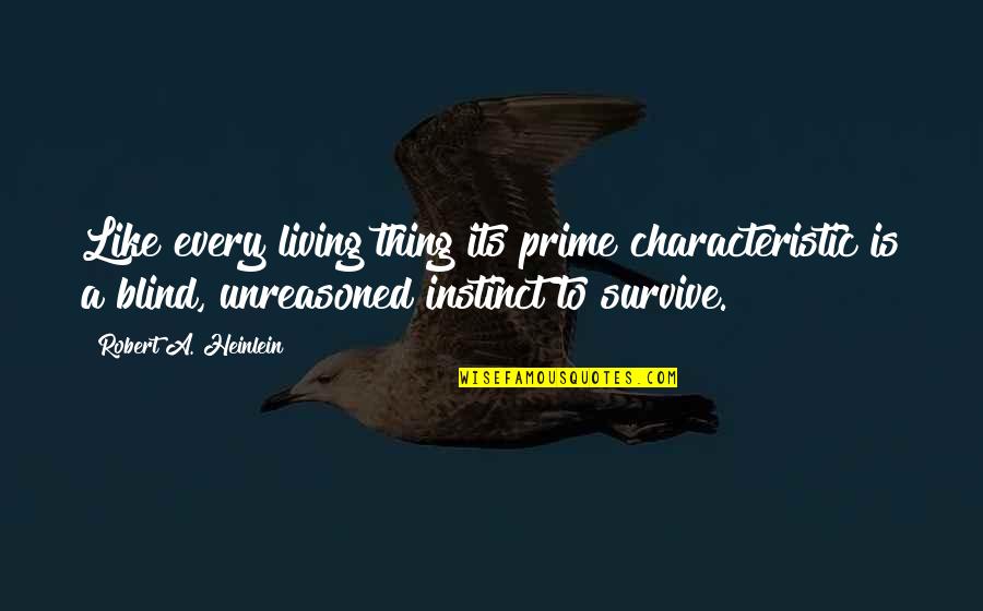Orang Yang Teraniaya Quotes By Robert A. Heinlein: Like every living thing its prime characteristic is Orang Yang Teraniaya Quotes By Robert A. Heinlein: Like every living thing its prime characteristic is