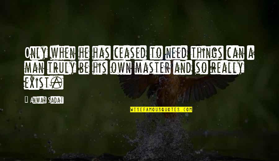 Orang2an Quotes By Anwar Sadat: Only when he has ceased to need things