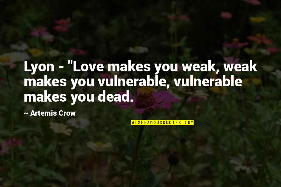 Orange Blossom Quotes By Artemis Crow: Lyon - "Love makes you weak, weak makes