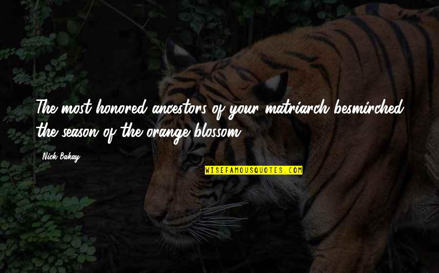 Orange Blossom Quotes By Nick Bakay: The most-honored ancestors of your matriarch besmirched the