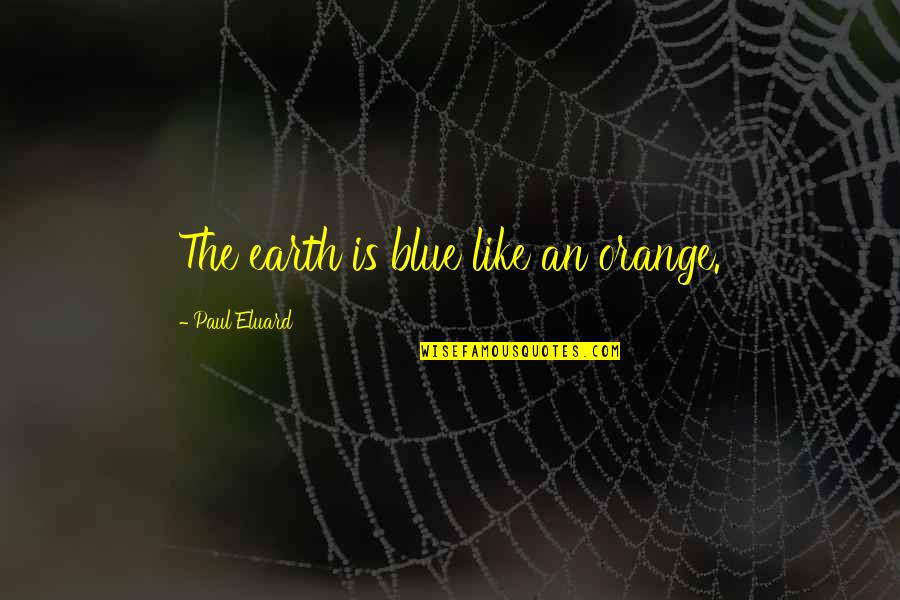 Orange Blue Quotes By Paul Eluard: The earth is blue like an orange.