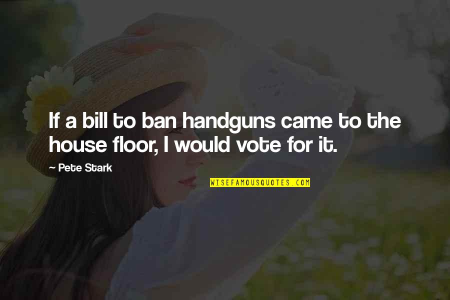 Orange Blue Quotes By Pete Stark: If a bill to ban handguns came to
