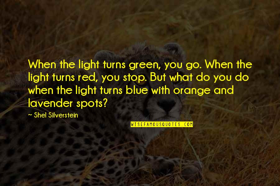 Orange Blue Quotes By Shel Silverstein: When the light turns green, you go. When