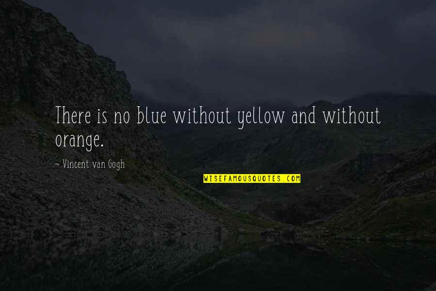 Orange Blue Quotes By Vincent Van Gogh: There is no blue without yellow and without