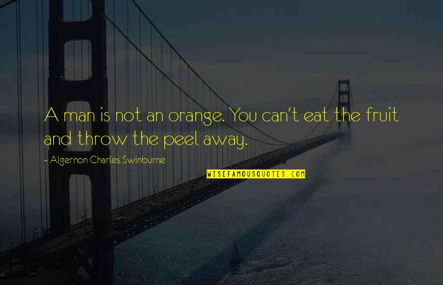 Orange Fruit Quotes By Algernon Charles Swinburne: A man is not an orange. You can't