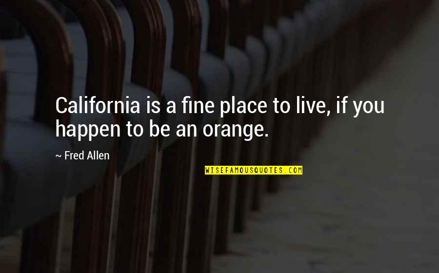 Orange Funny Quotes By Fred Allen: California is a fine place to live, if