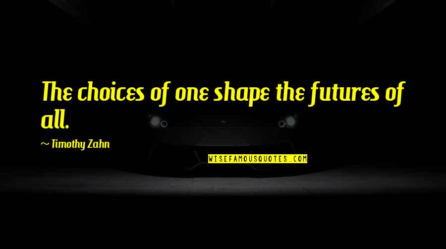 Orange Funny Quotes By Timothy Zahn: The choices of one shape the futures of