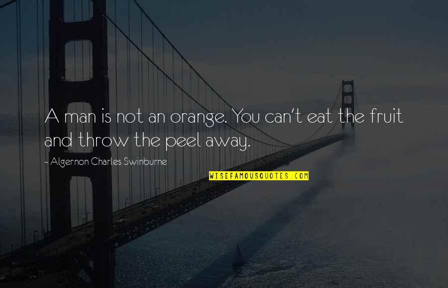 Orange Is The Only Fruit Quotes By Algernon Charles Swinburne: A man is not an orange. You can't Orange Is The Only Fruit Quotes By Algernon Charles Swinburne: A man is not an orange. You can't