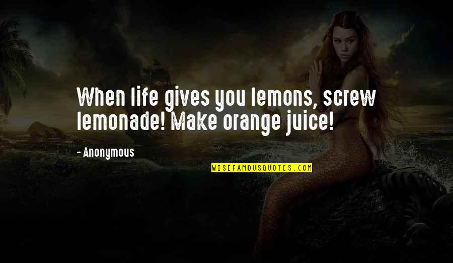 Orange Juice Quotes By Anonymous: When life gives you lemons, screw lemonade! Make