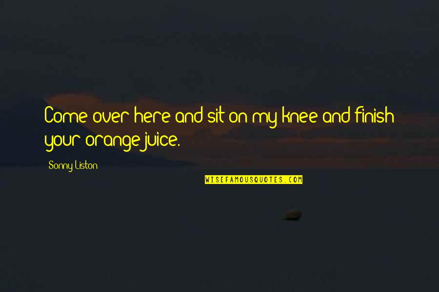 Orange Juice Quotes By Sonny Liston: Come over here and sit on my knee