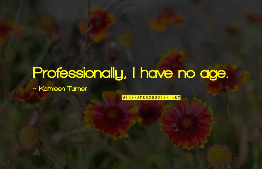 Orange Lipstick Quotes By Kathleen Turner: Professionally, I have no age.