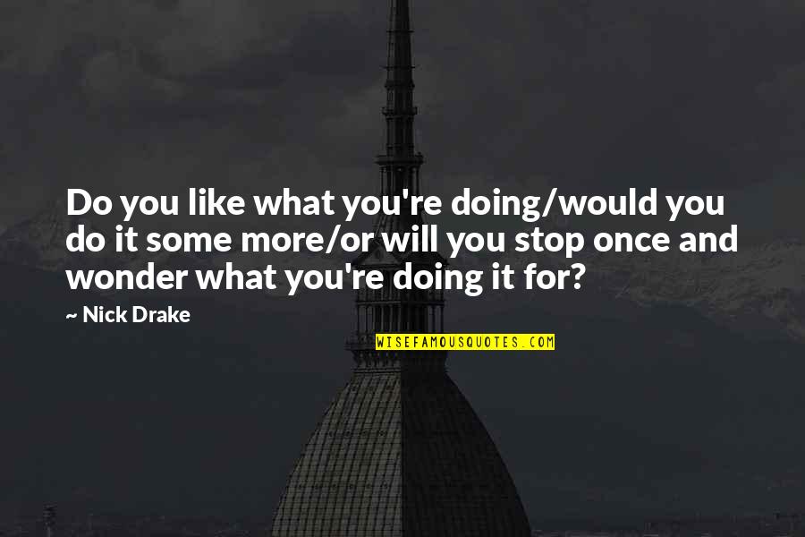 Orange Prize Quotes By Nick Drake: Do you like what you're doing/would you do