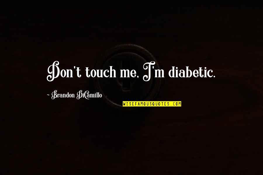 Orange Twelve Quotes By Brandon DiCamillo: Don't touch me, I'm diabetic.